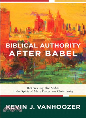 Biblical Authority After Babel ― Retrieving the Solas in the Spirit of Mere Protestant Christianity