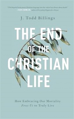 End of the Christian Life ― How Embracing Our Mortality Frees Us to Truly Live
