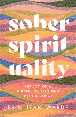 Sober Spirituality: The Joy of a Mindful Relationship with Alcohol