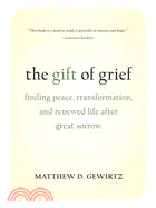 The Gift of Grief: Finding Peace, Transformation, and Renewed Life After Great Sorrow