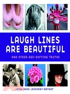 Laugh Lines Are Beautiful ─ And Other Age-Defying Truths
