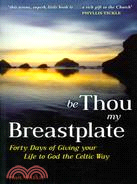Be Thou My Breastplate: Forty Days of Giving Your Life to God the Celtic Way