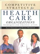 Competitive Strategy for Health Care Organizations: Techniques for Strategic Action