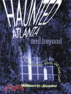 Haunted Atlanta and Beyond: Ghost Stories from Atlanta, Athens, and North Georgia