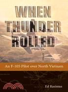 When Thunder Rolled: An F-105 Pilot over North Vietnam