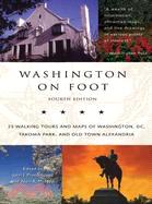 Washington on Foot: 23 Walking Tours and Maps of Washington, Dc, Old Town Alexandria, and Takoma Park