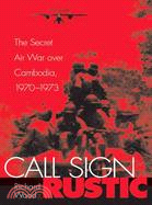 Call Sign Rustic ─ The Secret Air War over Cambodia, 1970-1973