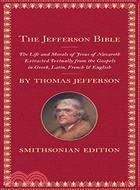 The Jefferson Bible ─ The Life and Morals of Jesus of Nazareth Extracted Textually From The Gospels in Greek, Latin, French & English Smithsonian Edition