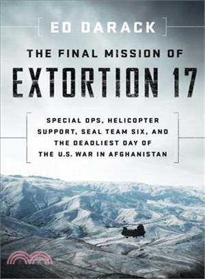 The final mission of Extortion 17 :special ops, helicopter support, SEAL Team Six, and the deadliest day of the U.S. war in Afghanistan /