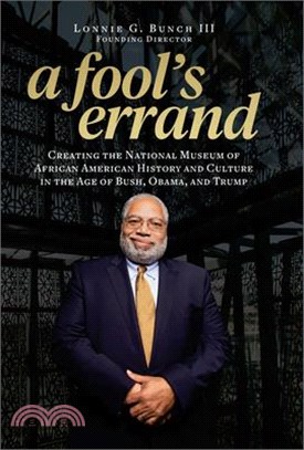 A Fool's Errand ― Creating the National Museum of African American History and Culture During the Age of Bush, Obama, and Trump