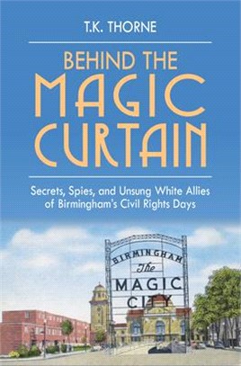 Behind the Magic Curtain: Secrets, Spies, and Unsung White Allies of Birmingham's Civil Rights Days