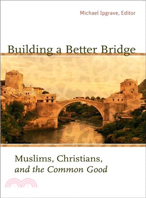 Building a Better Bridge ─ Muslims, Christians, and the Common Good