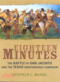 Eighteen Minutes ─ The Battle of San Jacinto and the Texas Independence Campaign