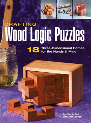 Crafting Wood Logic Puzzles ─ 18 Three-dimensional Games for the Hands & Mind