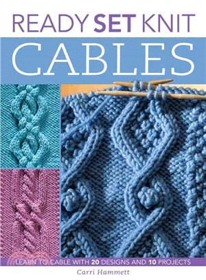 Ready, Set, Knit Cables: Learn to Cable With 20 Designs And Ten Projects