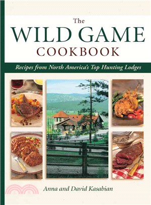 The Wild Game Cookbook: Recipes from North America's Top Hunting Lodges