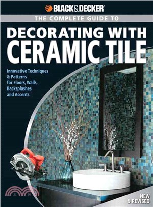 The Complete Guide to to Decorating with Ceramic Tile: Innovative Techniques & Patterns for Floors, Walls, Backsplashes & Accents