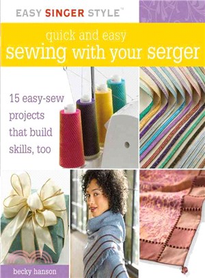 Quick and Easy Sewing with Your Serger: 15 Easy-sew Projects That Build Skills, Too