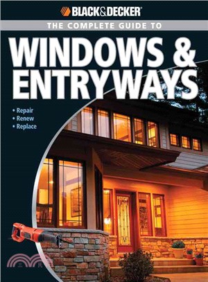 Black & Decker Complete Guide to Windows & Entryways: Repair, Renew, Replace