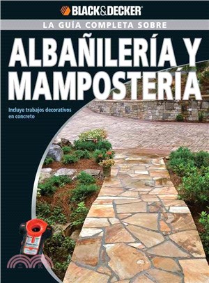 Black & Decker La Guia Completa sobre Albanileria y Mamposteria: Incluye Trabajos Decorativos En Concreto