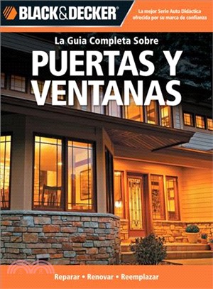 Black & Decker La Guia Completa sobre Puertas Y Ventanas / Black & Decker The Complete Guide to Windows & Entryways ─ Reparar, Renovar, Reemplazar