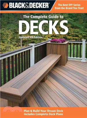 The Complete Guide to Decks ─ Plan & Build Your Dream Deck Includes Complete Deck Plans