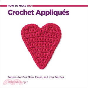 How to Make 100 Crochet Appliques ─ Patterns for Fun Flora, Fauna, and Icon Patches