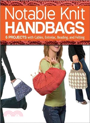 Notable Knit Handbags—6 Projects with Cables, Entrelac, Beading, and Felting