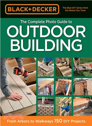 Black & Decker the Complete Photo Guide to Outdoor Building ─ From Arbors to Walkways: 150 DIY Projects