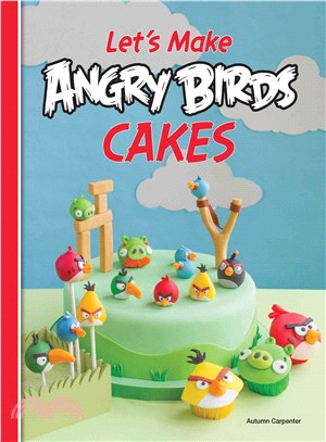 Let's Bake Angry Birds Cakes ― 25 Unique Cake Designs Featuring the Angry Birds and Bad Piggies