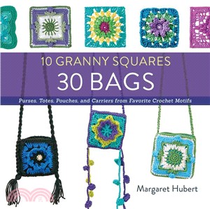 10 Granny Squares 30 Bags ─ Purses, Totes, Pouches, and Carriers from Favorite Crochet Motifs