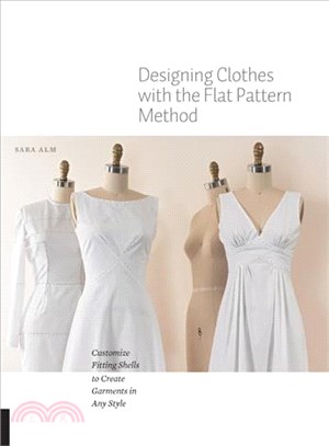 Designing Clothes With the Flat Pattern Method ─ Customize Fitting Shells to Create Garments in Any Style