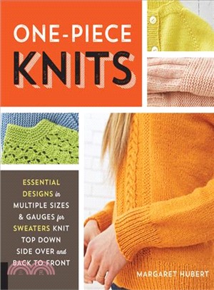 The Complete Guide to One-piece Knits ─ Essential Designs in Multiple Sizes and Gauges for Sweaters Knit Top Down, Bottom Up, and Side-over