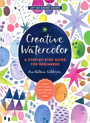 Creative Watercolor ― A Step-by-step Guide for Beginners - Create With Paints, Inks, Markers, Glitter, and More!
