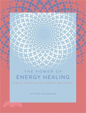 The Power of Energy Healing: Simple Practices to Promote Wellbeing