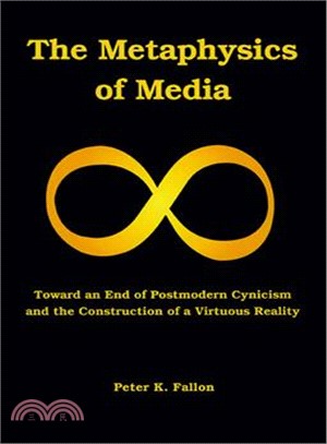 The Metaphysics of Media ─ Toward an End of Postmodern Cynicism and the Construction of a Virtuous Reality