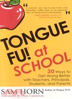 Tongue Fu! at School ─ 30 Ways to Get Along Better With Teachers, Principals, Students, and Parents