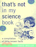 That's Not in My Science Book: A Compilation of Little-know Facts