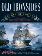 Old Ironsides ─ Eagle of the Sea : The Story of the USS Constitution