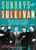 Sundays with Sullivan ─ How the Ed Sullivan Show Brought Elvis, the Beatles, and Culture to America