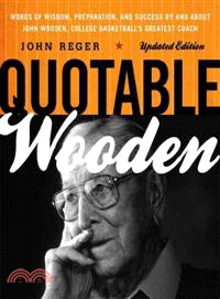 Quotable Wooden ─ Words of Wisdom, Preparation, and Success by and About John Wooden, College Basketball's Greatest Coach