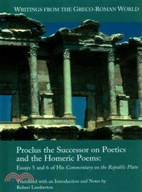 Proclus the Successor on Poetics and the Homeric Poems ― Essays 5 and 6 of His Commentary on the Republic of Plato