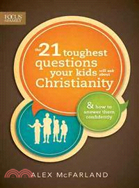 The 21 Toughest Questions Your Kids Will Ask About Christianity ─ And How to Answer Them Confidently