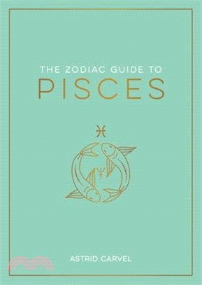 The Zodiac Guide to Pisces: The Ultimate Guide to Understanding Your Star Sign, Unlocking Your Destiny and Decoding the Wisdom of the Stars
