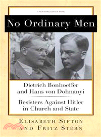 No Ordinary Men ─ Dietrich Bonhoeffer and Hans Von Dohnanyi, Resisters Against Hitler in Church and State
