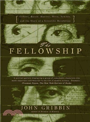 The Fellowship ─ Gilbert, Bacon, Harvey, Wren, Newton, and the Story of a Scientific Revolution