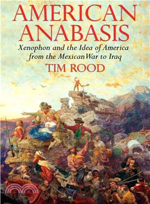 American Anabasis: Xenophon and the Idea of America from the Mexican War to Iraq