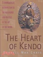 The Heart of Kendo: A Comprehensive Introduction to the Philosophy and Practice of the Art of the Sword