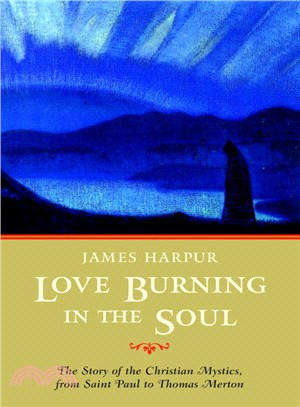 Love Burning in the Soul—The Story of Christian Mystics, from Saint Paul to Thomas Merton | 拾書所