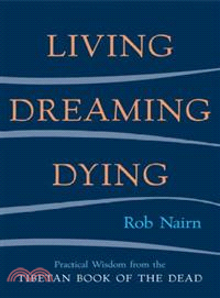 Living, Dreaming, Dying Practical Wisdom from the Tibetan Book of the Dead
